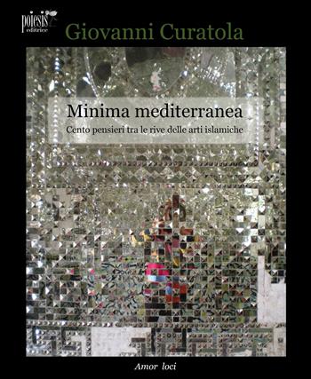 Minima mediterranea. Cento pensieri tra le rive delle arti islamiche - Giovanni Curatola - Libro Poiesis (Alberobello) 2024, Amor Loci | Libraccio.it