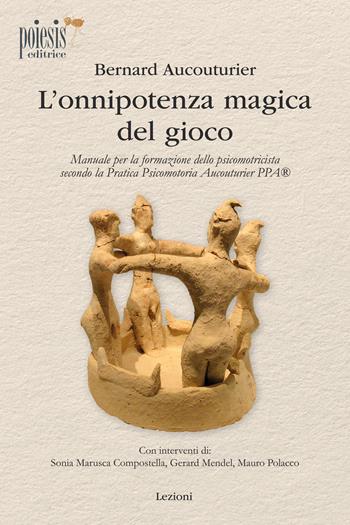 L'onnipotenza magica del gioco. Manuale per la formazione dello psicomotricista secondo la Pratica Psicomotoria Aucouturier PPA - Bernard Aucouturier - Libro Poiesis (Alberobello) 2023, Lezioni | Libraccio.it