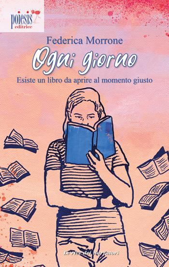 Ogni giorno. Esiste un libro da aprire al momento giusto - Federica Morrone - Libro Poiesis (Alberobello) 2024, Le rive dei narratori | Libraccio.it