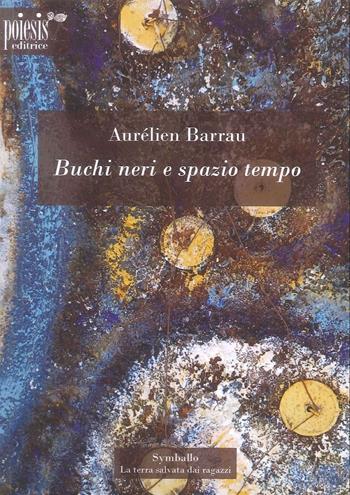 Buchi neri e spazio tempo - Aurélien Barrau - Libro Poiesis (Alberobello) 2025 | Libraccio.it