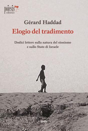 Elogio del tradimento. Dodici lettere sulla natura del sionismo e sullo Stato di Israele - Gerard Haddad - Libro Poiesis (Alberobello) 2026, I sisifo | Libraccio.it