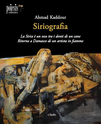 Siriografia - Ahmad Kaddour - Libro Poiesis (Alberobello) 2026, I sisifo | Libraccio.it