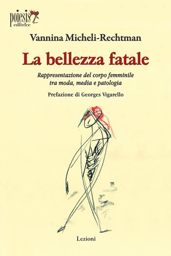 La bellezza fatale. Rappresentazione del corpo femminile tra moda, media e patologia - Vannina Micheli-Rechtman - Libro Poiesis (Alberobello) 2025, Lezioni | Libraccio.it
