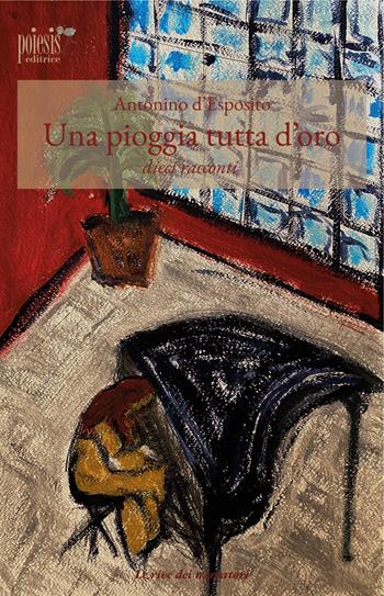Una pioggia tutta d'oro. Dieci racconti - Antonino D'Esposito - Libro Poiesis (Alberobello) 2025, Le rive dei narratori | Libraccio.it