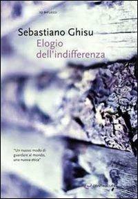Elogio dell'indifferenza - Sebastiano Ghisu - Libro Controluce (Nardò) 2009, Riflessi | Libraccio.it