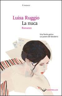 La nuca - Luisa Ruggio - Libro Controluce (Nardò) 2008 | Libraccio.it