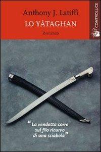 Lo yataghan. La vendetta corre sul filo ricurvo di una sciabola - Anthony J. Latiffi - Libro Controluce (Nardò) 2013 | Libraccio.it