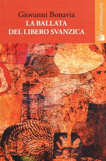 La ballata del libero Svanzica - Giovanni Bonavia - Libro Controluce (Nardò) 2014, Passage | Libraccio.it