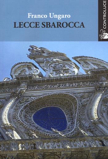 Lecce sbarocca - Franco Ungaro - Libro Controluce (Nardò) 2015, Passage | Libraccio.it