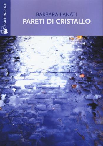 Pareti di cristallo - Barbara Lanati - Libro Controluce (Nardò) 2015, Riflessi | Libraccio.it