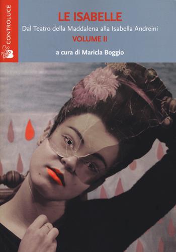 Le Isabelle. Dal Teatro della Maddalena alla Isabella Andreini. Vol. 2  - Libro Controluce (Nardò) 2015, Riflessi | Libraccio.it