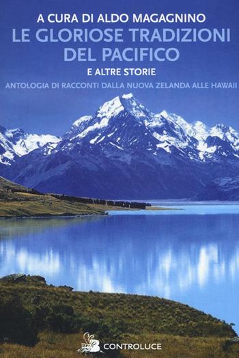 Le gloriose tradizioni del Pacifico e altre storie. Antologia di racconti dalla Nuova Zelanda alle Hawaii  - Libro Controluce (Nardò) 2016, Scritture dal mondo | Libraccio.it