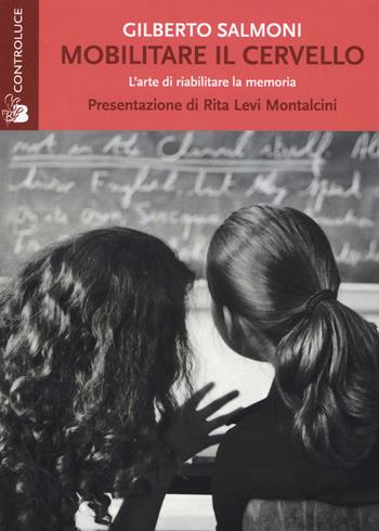 Mobilitare il cervello: l'arte di riabilitare la memoria - Gilberto Salmoni - Libro Controluce (Nardò) 2015, Riflessi | Libraccio.it