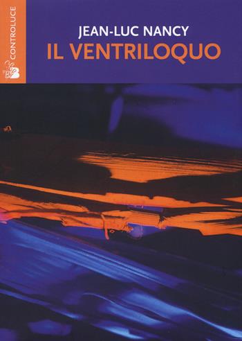 Il ventriloquo. Sofista e filosofo - Jean-Luc Nancy - Libro Controluce (Nardò) 2015, Riflessi | Libraccio.it