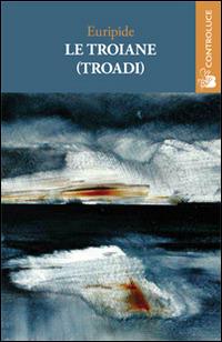Le troiane (Troadi) - Euripide - Libro Controluce (Nardò) 2015, Passage | Libraccio.it