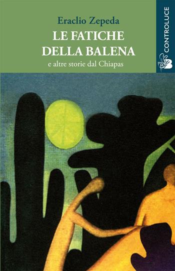Le fatiche della balena e altre storie dal Chiapas - Eraclio Zepeda - Libro Controluce (Nardò) 2017, Passage | Libraccio.it