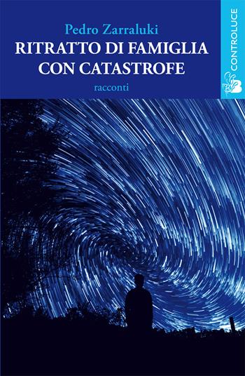 Ritratto di famiglia con catastrofe - Pedro Zarraluki - Libro Controluce (Nardò) 2017, Passage | Libraccio.it