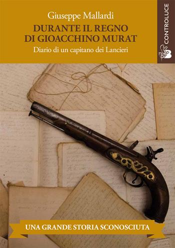 Durante il regno di Gioacchino Murat. Diario di un capitano dei Lancieri - Giuseppe Mallardi - Libro Controluce (Nardò) 2017, Passage | Libraccio.it