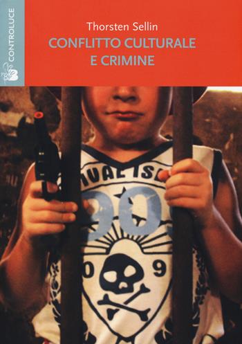 Conflitto culturale e crimine. Rapporto della sottocommissione sulla delinquenza della Commissione su personalità e cultura - Sellin Thorsten - Libro Controluce (Nardò) 2017, Riflessi | Libraccio.it