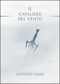 cavaliere del vento - Antonio Tasso - Libro Altromondo (Quartesolo) 2007, Acciaio | Libraccio.it