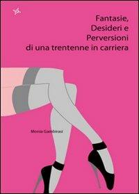 Fantasie, desideri e perversioni di una trentenne in carriera - Monia Gambirasi - Libro Altromondo (Padova) 1990, Iride | Libraccio.it