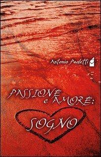 Passione e amore. Sogno - Antonio Paoletti - Libro Altromondo (Padova) 1990, Rinascita | Libraccio.it
