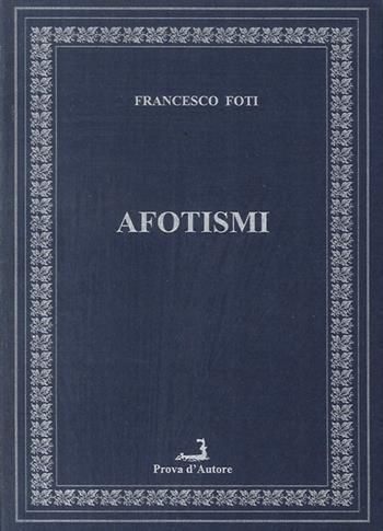 Afotismi. Testo siciliano - Francesco Foti - Libro Prova d'Autore 2009, Centovele | Libraccio.it