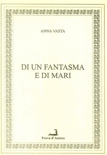 Di un fantasma e di mari - Anna Vasta - Libro Prova d'Autore 2011, Centovele | Libraccio.it