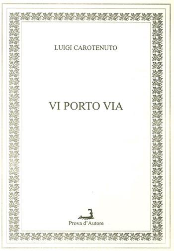 Vi porto via - Luigi Carotenuto - Libro Prova d'Autore 2011, Centovele | Libraccio.it