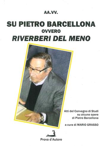 Su Pietro Barcellona ovvero riverberi del meno. Atti del Convegno di studi su alcune opere di Pietro Barcellona  - Libro Prova d'Autore 2015, Confronti/Consensi | Libraccio.it