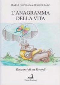 L' anagramma della vita. Racconti di un venerdì - Maria Giovanna Augugliaro - Libro Prova d'Autore 2016, Sale d'attesa | Libraccio.it