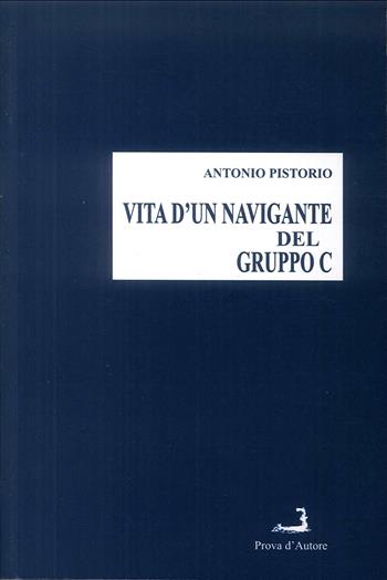 Vita d'un navigante del gruppo C - Antonio Pistorio - Libro Prova d'Autore 2019, Sale d'attesa | Libraccio.it