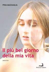 Il più bel giorno della mia vita - Pina Mazzaglia - Libro Prova d'Autore 2020 | Libraccio.it