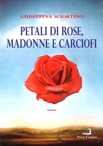 Petali di rose, Madonne e carciofi - Giuseppina Sciortino - Libro Prova d'Autore 2021 | Libraccio.it