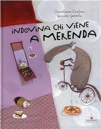 Indovina chi viene a merenda. Ediz. illustrata - Anna Laura Cantone, Giacomo Gazzola - Libro Leonardo Publishing 2009 | Libraccio.it