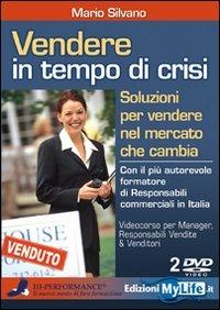 Vendere in tempo di crisi. Soluzioni per vendere nel mercato che cambia. Con 2 DVD - Mario Silvano - Libro My Life 2009 | Libraccio.it