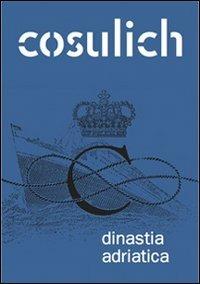 Cosulich. Dinastia adriatica - Giulio Mellinato - Libro Comunicarte 2008 | Libraccio.it