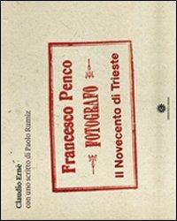 Francesco Penco fotografo. Il Novecento di Trieste. Ediz. illustrata - Claudio Ernè, Paolo Rumiz - Libro Comunicarte 2009 | Libraccio.it