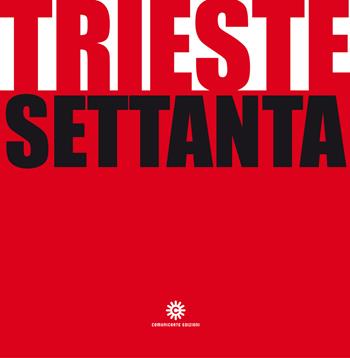 Trieste Settanta. Ediz. illustrata - Pierluigi Sabatti, Claudio Ernè - Libro Comunicarte 2015 | Libraccio.it