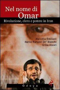 Nel nome di Omar. Rivoluzione, clero e potere in Iran - Marcella Emiliani, Marco Ranuzzi De' Bianchi, Erika Atzori - Libro Odoya 2008 | Libraccio.it