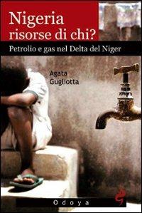 Nigeria, risorse di chi? Petrolio e gas nel delta del Niger - Agata Gugliotta - Libro Odoya 2008, Odoya storia | Libraccio.it
