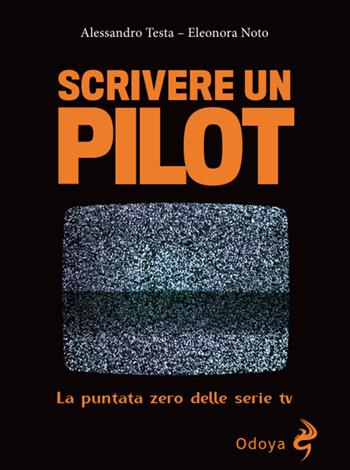 Scrivere un pilot. La puntata zero delle serie tv - Alessandro Testa, Eleonora Noto - Libro Odoya 2026, Odoya library | Libraccio.it