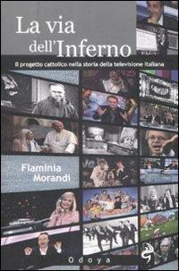 La via dell'inferno. Progetto cattolico nella storia della televisione italiana - Flaminia Morandi - Libro Odoya 2009, Media e società | Libraccio.it