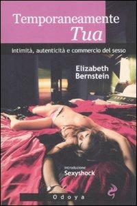 Temporaneamente tua. Intimità, autenticità e commercio del sesso - Elizabeth Bernstein - Libro Odoya 2009, Media e società | Libraccio.it