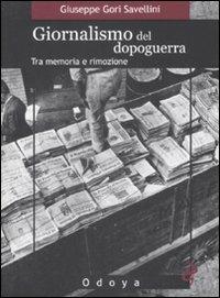 Giornalismo del dopoguerra. Tra memoria e rimozione - Giuseppe Gori Savellini - Libro Odoya 2009, Odoya library | Libraccio.it