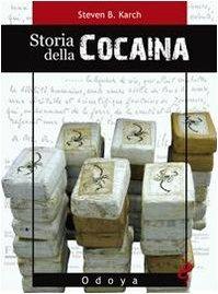 Storia della cocaina. Dai re inca ai cartelli di Cali. 500 anni di traffico - Steven B. Karch - Libro Odoya 2010, Odoya library | Libraccio.it
