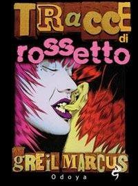 Tracce di rossetto - Greil Marcus - Libro Odoya 2010, Odoya cult music | Libraccio.it