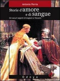 Storie d'amore e di sangue. Gli oscuri segreti di Angioini e Visconti - Antonio Perria - Libro Odoya 2010, Odoya library | Libraccio.it