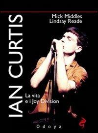 Ian Curtis. La vita e i Joy Division - Mick Middles, Lindsay Reade - Libro Odoya 2011, Odoya cult music | Libraccio.it