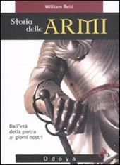 Storia delle armi. Dall'età della pietra ai giorni nostri. Ediz. illustrata